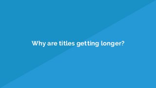 Why are titles getting longer?
 