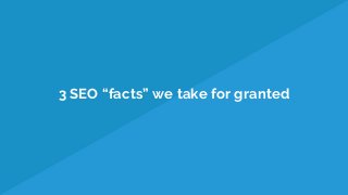 3 SEO “facts” we take for granted
 