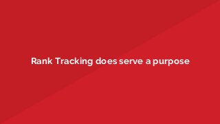 Rank Tracking does serve a purpose
 