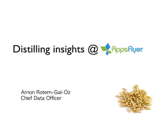 Distilling insights @
Arnon	Rotem-Gal-Oz	
Chief	Data	Officer
 