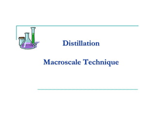 Distillation

Macroscale Technique
 