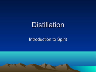 DistillationDistillation
Introduction to SpiritIntroduction to Spirit
 