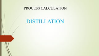 DISTILLATION
PROCESS CALCULATION
 