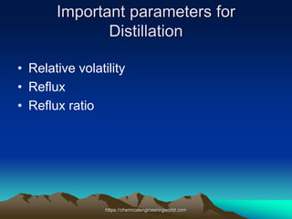 Important parameters for
Distillation
• Relative volatility
• Reflux
• Reflux ratio
https://chemicalengineeringworld.com
 