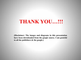 THANK YOU…!!!
(Disclaimer: The images and diagrams in this presentation
have been downloaded from the google source. I am grateful
to all the publishers & the google.)
 