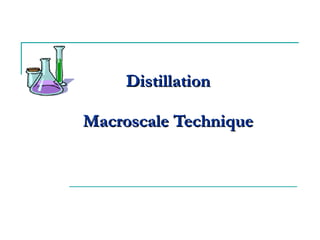 Distillation Macroscale Technique 