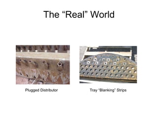 The “Real” World
Plugged Distributor Tray “Blanking” Strips
 