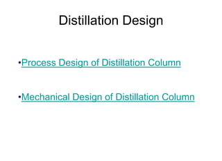 Distillation Design
•Process Design of Distillation Column
•Mechanical Design of Distillation Column
 