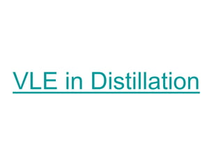VLE in Distillation
 