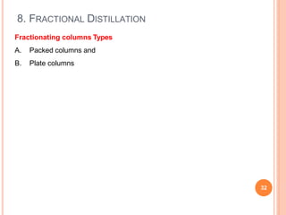 8. FRACTIONAL DISTILLATION
32
Fractionating columns Types
A. Packed columns and
B. Plate columns
 
