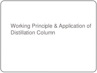 Working Principle & Application of
Distillation Column
 