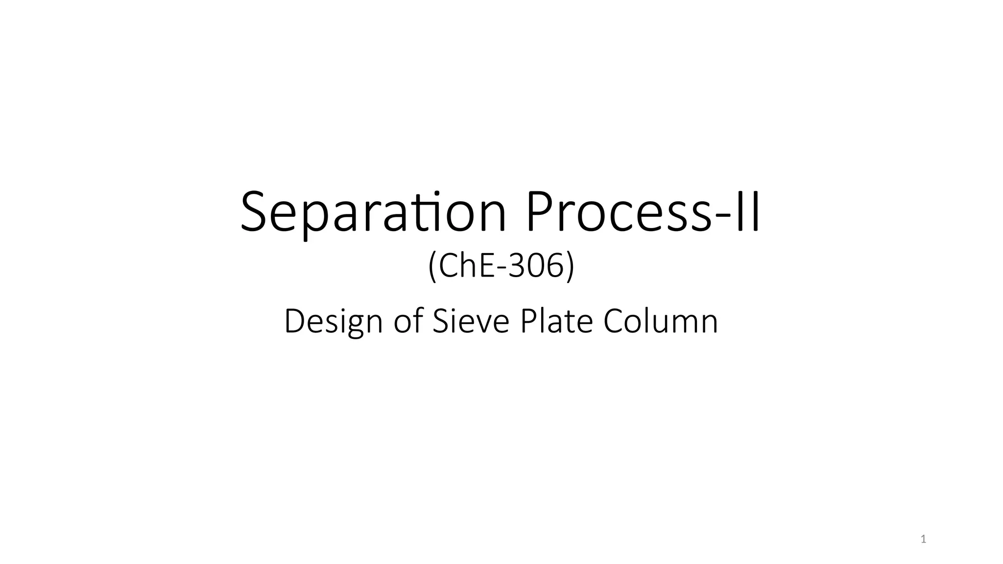 1
Separation Process-II
(ChE-306)
Design of Sieve Plate Column
 