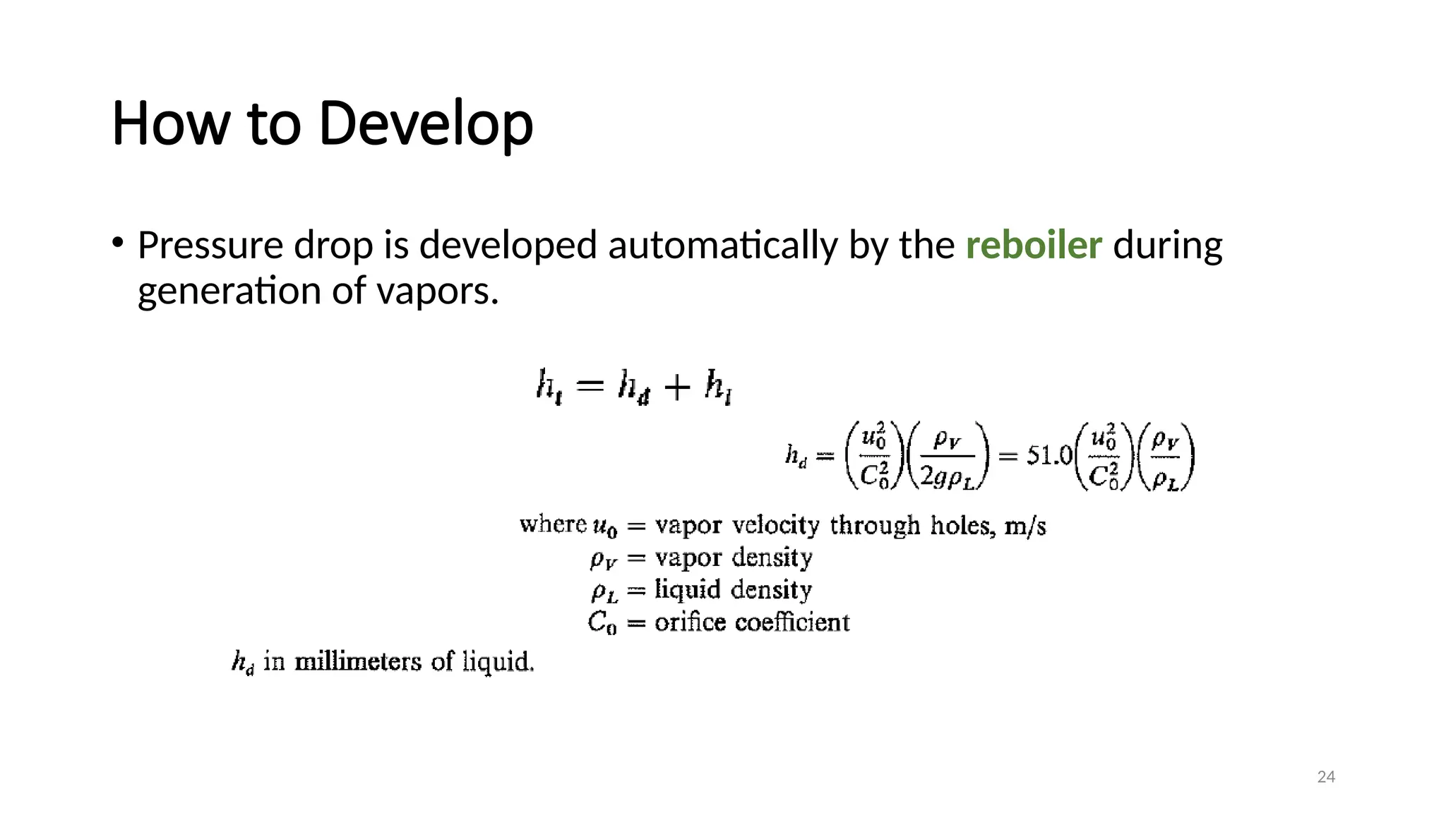 24
How to Develop
• Pressure drop is developed automatically by the reboiler during
generation of vapors.
 