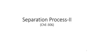 Separation Process-II
(ChE-306)
1
 