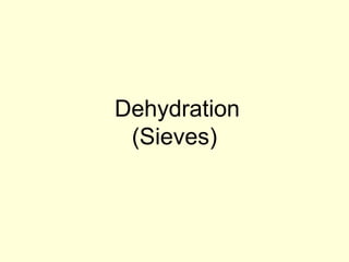 Dehydration
(Sieves)
 