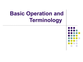 Basic Operation and
Terminology
 
