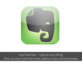 Use Evernote – capture everything. 
Find out your Evernote email address. Auto-forward emails.	

 