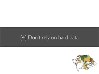 [4] Don’t rely on hard data	

 