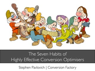 The Seven Habits of 
Highly Effective Conversion Optimisers	

    Stephen Pavlovich | Conversion Factory	

 