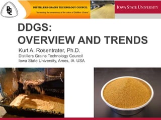 DDGS:
OVERVIEW AND TRENDS
Kurt A. Rosentrater, Ph.D.
Distillers Grains Technology Council
Iowa State University, Ames, IA USA
 