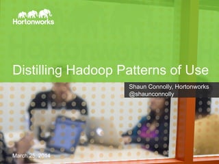 Page 1 Hortonworks © 2014
Distilling Hadoop Patterns of Use
Shaun Connolly, Hortonworks
@shaunconnolly
March 25, 2014
 