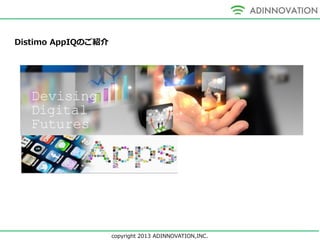 copyright 2013 ADINNOVATION,INC.
Distimo AppIQのご紹介
 