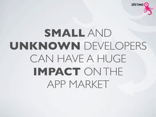 SMALL AND
UNKNOWN DEVELOPERS
  CAN HAVE A HUGE
  IMPACT ON THE
    APP MARKET
 