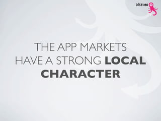 THE APP MARKETS
HAVE A STRONG LOCAL
    CHARACTER
 