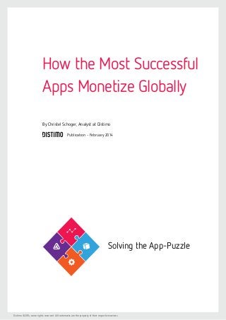 How the Most Successful
Apps Monetize Globally
By Christel Schoger, Analyst at Distimo
Publication - February 2014

Solving the App-Puzzle

Distimo ©2014, some rights reserved. All trademarks are the property of their respective owners.

 