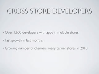 CROSS STORE DEVELOPERS

• Over    1,600 developers with apps in multiple stores

• Fast   growth in last months

• Growing...