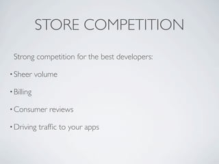 STORE COMPETITION
 Strong competition for the best developers:

• Sheer     volume

• Billing

• Consumer      reviews

• ...