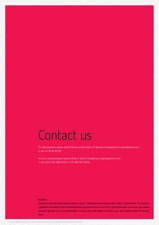 Publication - Year 2012




                                     Contact us
                                     For sales inquiries, please contact Remco van den Elzen, VP Business Development at remco@distimo.com
                                     or call +31 30 82 00 567.


                                     For press inquiries please contact Mindy M. Hull at mindy@mercuryglobalpartners.com
                                     or call +31 62 504 7680 (EU) or +1 415 889 9977 (USA).




                                     Disclaimer
                                     This work is licensed under Creative Commons License “Attribution Noncommercial-Share Alike 3.0 Netherlands”. This license is
                                     available for download at http://creativecommons.org/licenses/by-nc-sa/3.0/nl/. This license ables you to use, copy, spread,
                                     and build upon this work non-commercially, as long as you credit Distimo and license your new creations under the identical
                                     terms.


Distimo ©2012, some rights reserved. All trademarks are the property of their respective owners.
 