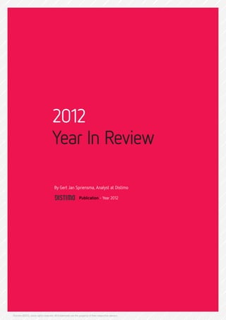 2012
                                   Year In Review

                                     By Gert Jan Spriensma, Analyst at Distimo

                                                            Publication - Year 2012




Distimo ©2012, some rights reserved. All trademarks are the property of their respective owners.
 