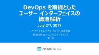 Infragistics Proprietary1
DevOps を前提とした
ユーザー インターフェイスの
構造解析
July 2nd, 2019
 