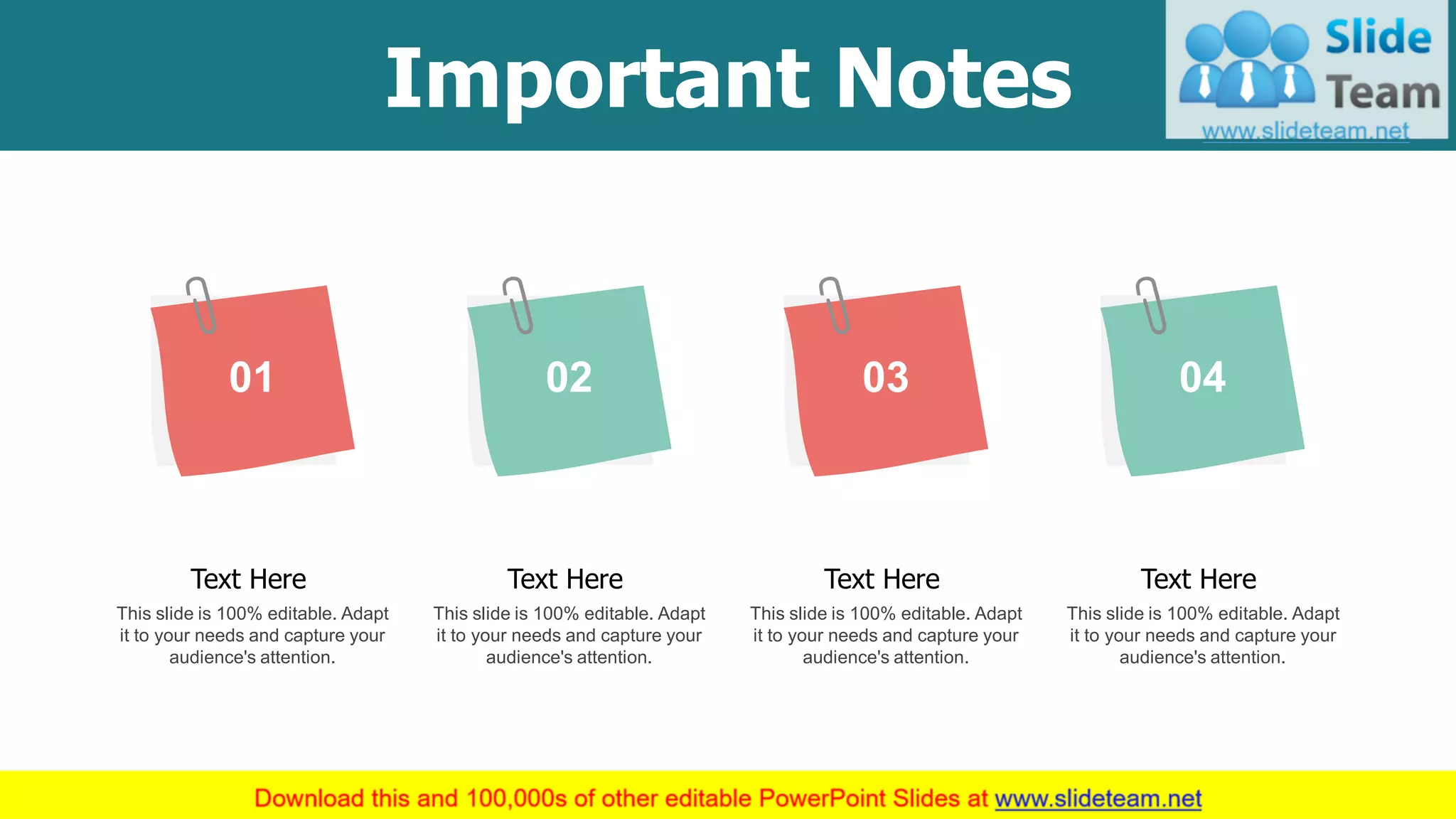 Important Notes
This slide is 100% editable. Adapt
it to your needs and capture your
audience's attention.
Text Here
01
This slide is 100% editable. Adapt
it to your needs and capture your
audience's attention.
Text Here
02
This slide is 100% editable. Adapt
it to your needs and capture your
audience's attention.
Text Here
03
This slide is 100% editable. Adapt
it to your needs and capture your
audience's attention.
Text Here
04
18
 