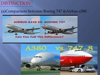 DISTINCTION
(a)Comparison between Boeing 747 &Airbus a380 .
 