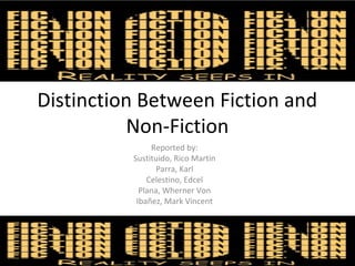 Distinction Between Fiction and
Non-Fiction
Reported by:
Sustituido, Rico Martin
Parra, Karl
Celestino, Edcel
Plana, Wherner Von
Ibañez, Mark Vincent
 