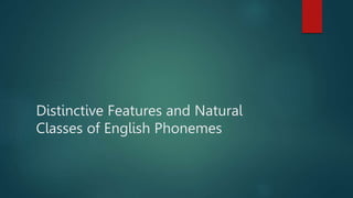 Distinctive Features and Natural
Classes of English Phonemes
 