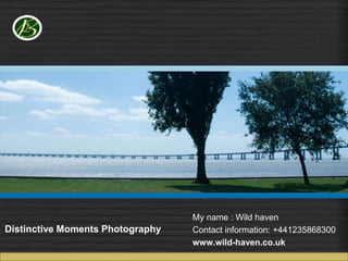 Distinctive Moments Photography
My name : Wild haven
Contact information: +441235868300
www.wild-haven.co.uk
 