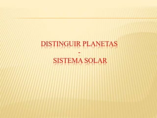 DISTINGUIR PLANETAS
-
SISTEMA SOLAR
 