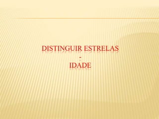 DISTINGUIR ESTRELAS
-
IDADE
 