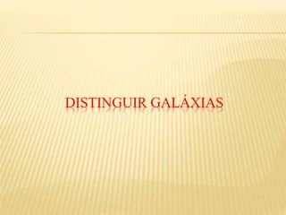 DISTINGUIR GALÁXIAS
 