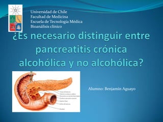 Universidad de Chile
Facultad de Medicina
Escuela de Tecnología Médica
Bioanálisis clínico




                               Alumno: Benjamín Aguayo
 