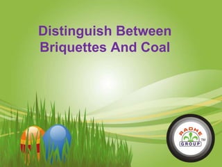 Distinguish Between
Briquettes And Coal
 