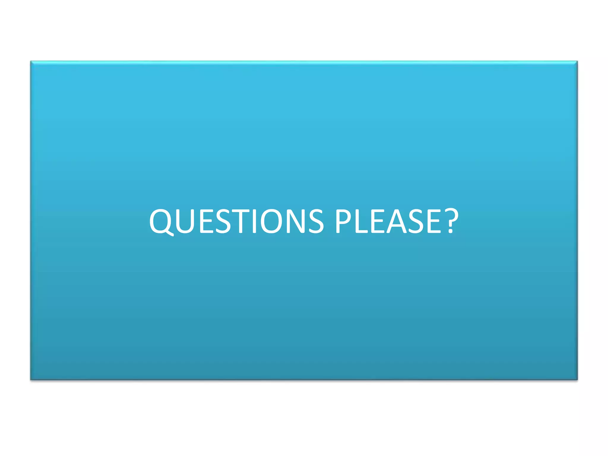 QUESTIONS PLEASE?
 
