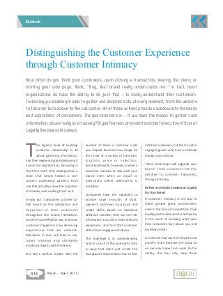 Outlook




Distinguishing the Customer Experience
through Customer Intimacy
How often do you think your customers, upon closing a transaction, leaving the store, or
visiting your web page, think, “Boy, that brand really understands me.” In fact, most
organizations do have the ability to do just that – to really understand their customers.
Technology is enabling brands to gather and decipher data at every moment, from the website
to the aisle to checkout to the call center. All of these actions provide a window into the needs
and aspirations of consumers. The question here is – if we have the means to gather such
information, do we really use it wisely? Bryan Pearson, president and chief executive officer of
LoyaltyOne shares his views.




T       he highest level of building
        customer relationship is all
        about gathering information,
and then segmenting and deploying it
across the organization, including to
                                           number of times a customer visits
                                           you. Repeat business may simply be
                                           the result of a variety of functions:
                                           l o cat i o n , p r i c e o r s e l e c t i o n .
                                           Emotional loyalty, however, is when a
                                                                                               satisfied customers, but that result in
                                                                                               engaged guests who have emotional
                                                                                               loyalty to your brand.

                                                                                               These three steps will upgrade your
front-line staff, that distinguishes a     customer chooses to stay with your                  brand from customer-merely-
chain that simply follows a con-           brand even when an equal or                         satisfied to customer happiness,
sumer's purchasing patterns from           potentially better alternative is                   through intimacy.
one that actually knows the customer       available.                                          Define and Build Emotional Loyalty
intimately, and is willing to act on it.                                                       for Your Brand
                                           Companies have the capability to
Simply put: Companies succeed (or          analyze large amounts of data,                      If customer intimacy is the way to
fail) based on the satisfaction and        segment customers by groups and                     foster greater guest commitment,
happiness of their customers               create offers based on individual                   even in the face of competition, then
throughout the brand interaction.          behavior. Likewise, they can use this               loyalty, particularly emotional loyalty,
And the most effective way to ensure       information to build a more relevant                is the result of knowing what your
customer happiness is by delivering        experience, and turn that customer                  best customers love about you and
experiences that are relevant.             data into an engagement device.                     building on that.
Relevance in turn will lead to cus-
                                           The challenge is in understanding                   A customer may say she is loyal to one
tomer intimacy and ultimately
                                           how to use all of this wonderful data               grocery chain because she stops by
emotional loyalty with the brand.
                                           in ways that don't just create the                  on her way home from work. But in
But don't confuse loyalty with the         exceptional experiences that deliver                reality, she may only shop there




   016        | March - April 2013 |
 