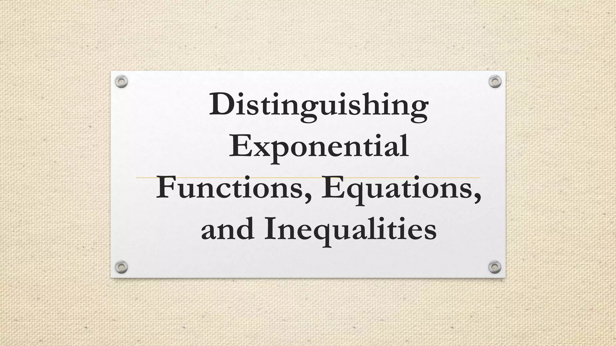Distinguishing
Exponential
Functions, Equations,
and Inequalities
 