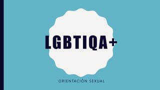 LGBTIQA+
O R I E N TA C I Ó N S E X U A L
 