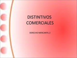 DISTINTIVOS  COMERCIALES DERECHO MERCANTIL 2 