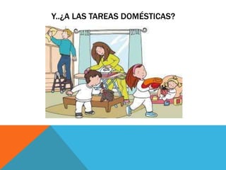 Y..¿A LAS TAREAS DOMÉSTICAS?
